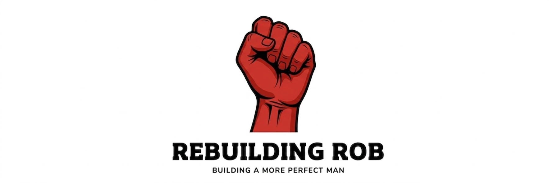 An iconic red fist and forearm thrusting upward in a gesture of strength. Centered black text below reads "REBUILDING ROB" and "BUILDING A MORE PERFECT MAN."